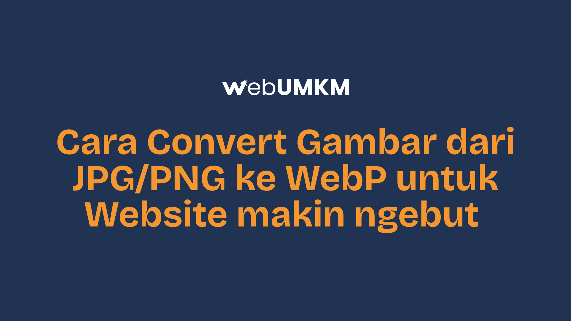 Kenapa Kamu Wajib Convert Gambar dari JPG/PNG ke WebP untuk Website? Ini Penjelasan Mudahnya
